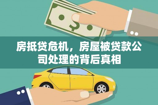 海晏房抵贷危机，房屋被贷款公司处理的背后真相