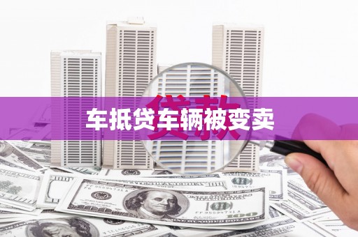 彭水车抵贷车辆被变卖