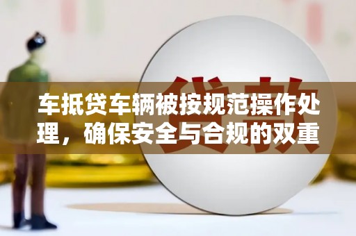 沂水车抵贷车辆被按规范操作处理，确保安全与合规的双重保障
