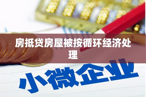 肥乡房抵贷房屋被按循环经济处理