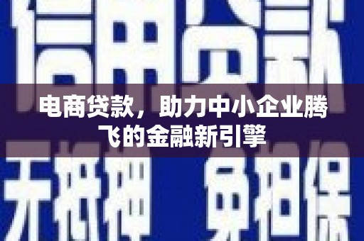 广元电商贷款，助力中小企业腾飞的金融新引擎