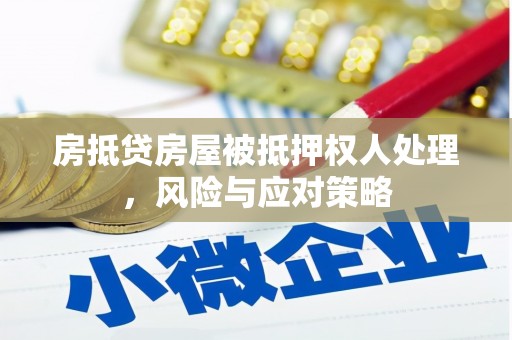 西贡房抵贷房屋被抵押权人处理，风险与应对策略