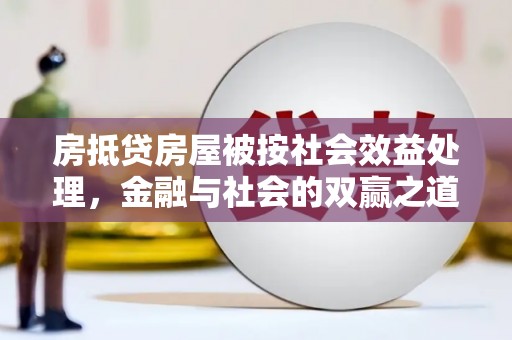 锡林浩特房抵贷房屋被按社会效益处理，金融与社会的双赢之道