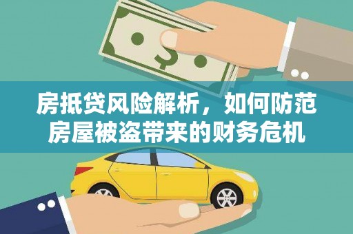 鸡冠房抵贷风险解析，如何防范房屋被盗带来的财务危机