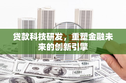 赛罕贷款科技研发，重塑金融未来的创新引擎
