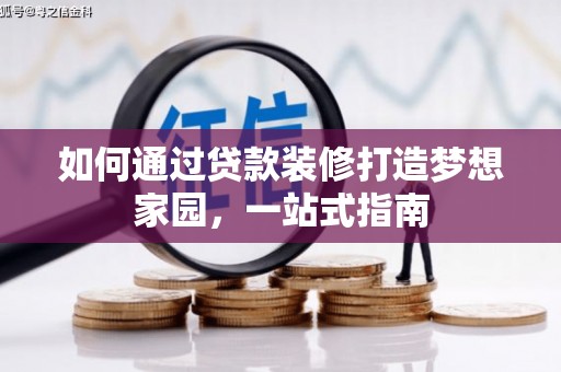 堆龙德庆如何通过贷款装修打造梦想家园，一站式指南