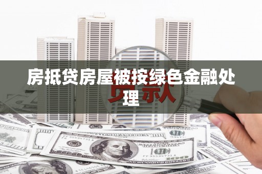 乐昌房抵贷房屋被按绿色金融处理