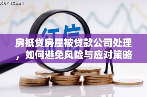 五峰房抵贷房屋被贷款公司处理，如何避免风险与应对策略