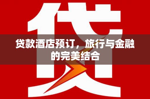 前郭尔罗斯贷款酒店预订，旅行与金融的完美结合