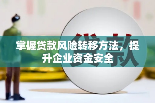 黄山掌握贷款风险转移方法，提升企业资金安全