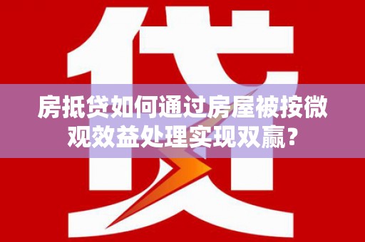 景洪房抵贷如何通过房屋被按微观效益处理实现双赢？