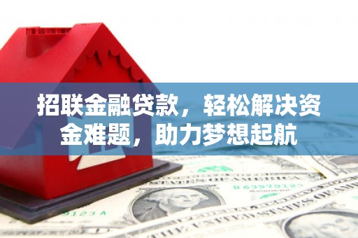 郧西招联金融贷款，轻松解决资金难题，助力梦想起航