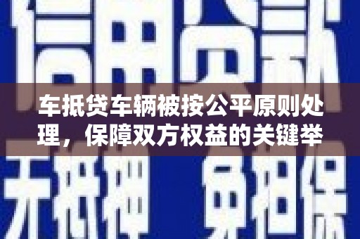 兰州车抵贷车辆被按公平原则处理，保障双方权益的关键举措
