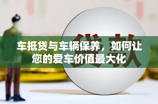 巴州车抵贷与车辆保养，如何让您的爱车价值最大化