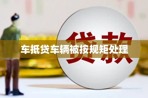 湖里车抵贷车辆被按规矩处理