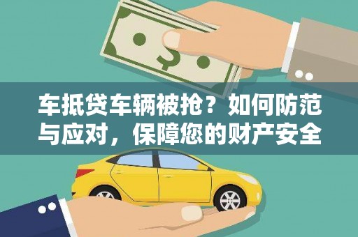 阳高车抵贷车辆被抢？如何防范与应对，保障您的财产安全