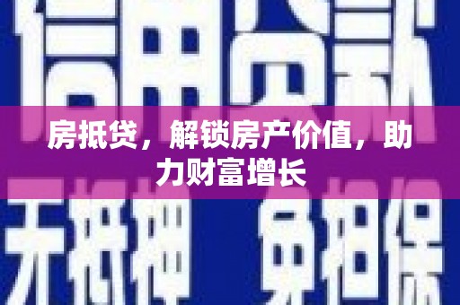 萨尔图房抵贷，解锁房产价值，助力财富增长