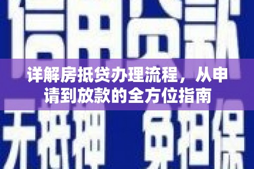 神农架详解房抵贷办理流程，从申请到放款的全方位指南