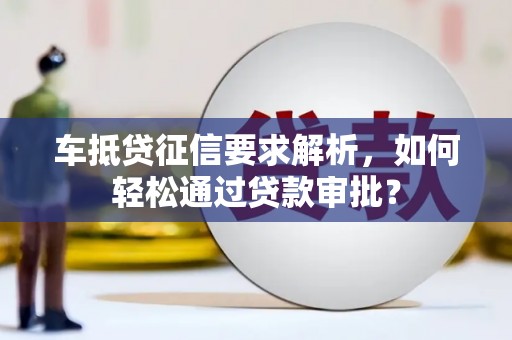 萨尔图车抵贷征信要求解析，如何轻松通过贷款审批？