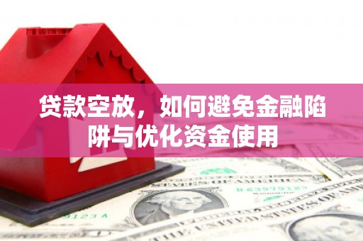 云岩贷款空放，如何避免金融陷阱与优化资金使用