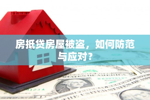 新丰房抵贷房屋被盗，如何防范与应对？