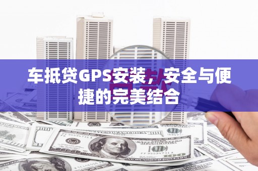 博白车抵贷GPS安装，安全与便捷的完美结合