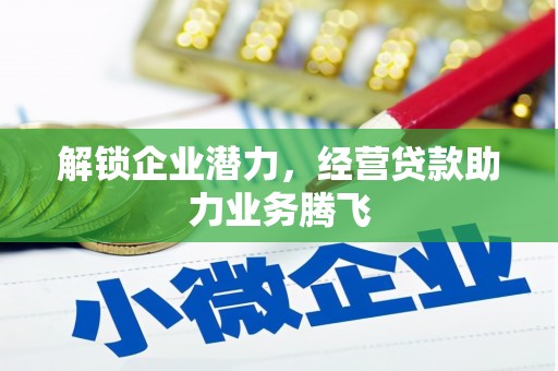 清徐解锁企业潜力，经营贷款助力业务腾飞