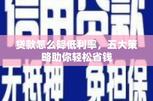 白玉贷款怎么降低利率，五大策略助你轻松省钱