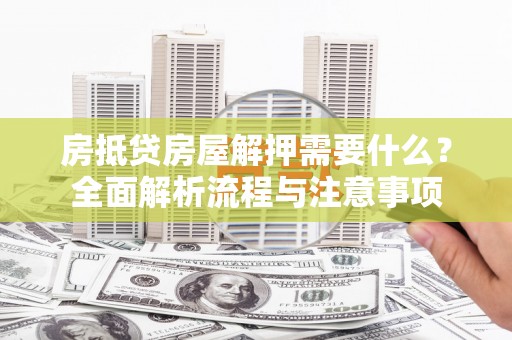官田房抵贷房屋解押需要什么？全面解析流程与注意事项