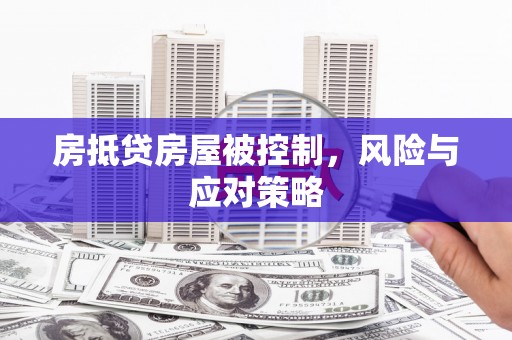 珲春房抵贷房屋被控制，风险与应对策略