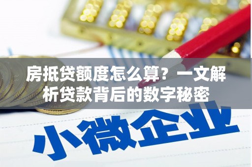 博尔塔拉房抵贷额度怎么算？一文解析贷款背后的数字秘密