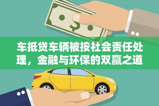 满洲里车抵贷车辆被按社会责任处理，金融与环保的双赢之道
