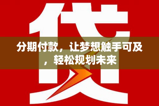 龙文分期付款，让梦想触手可及，轻松规划未来
