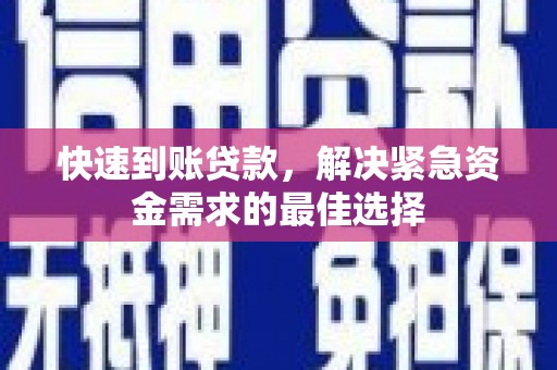 克拉玛依快速到账贷款，解决紧急资金需求的最佳选择