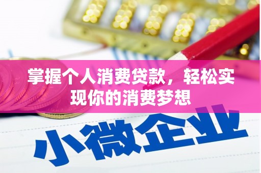 南庄掌握个人消费贷款，轻松实现你的消费梦想