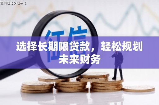邕宁选择长期限贷款，轻松规划未来财务