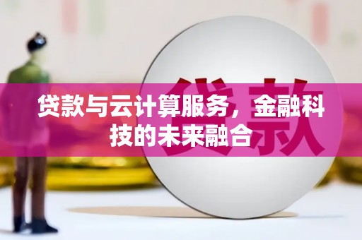 融水贷款与云计算服务，金融科技的未来融合
