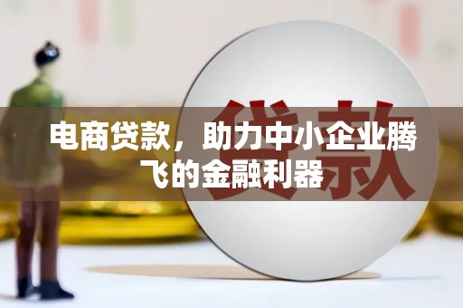富平电商贷款，助力中小企业腾飞的金融利器