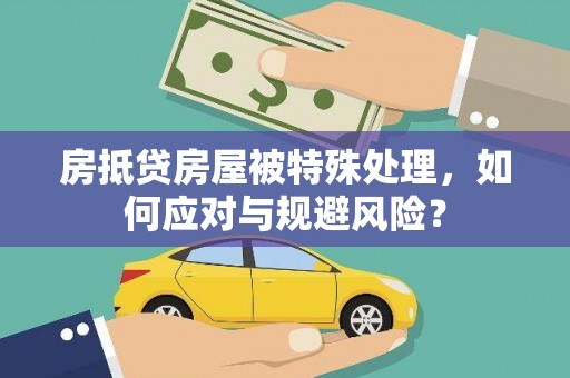 凉城房抵贷房屋被特殊处理，如何应对与规避风险？