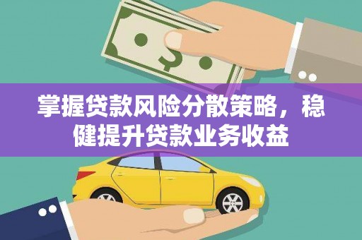 龙门掌握贷款风险分散策略，稳健提升贷款业务收益