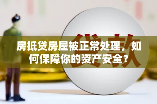 西贡房抵贷房屋被正常处理，如何保障你的资产安全？