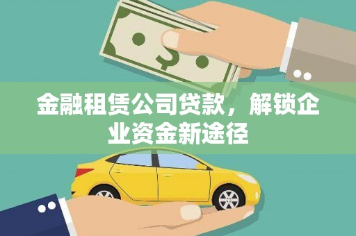 南海金融租赁公司贷款，解锁企业资金新途径