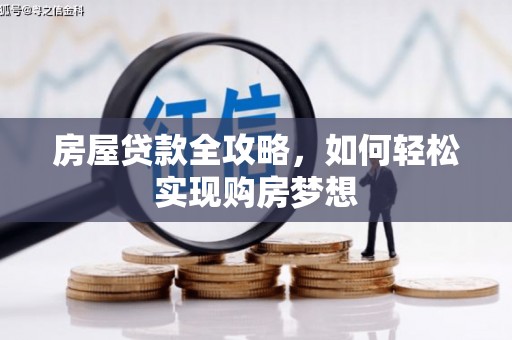 保靖房屋贷款全攻略，如何轻松实现购房梦想