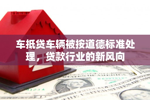 稷山车抵贷车辆被按道德标准处理，贷款行业的新风向