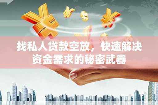 宁南找私人贷款空放，快速解决资金需求的秘密武器