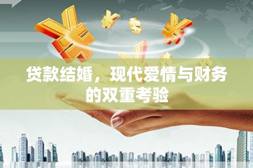 郧西贷款结婚，现代爱情与财务的双重考验