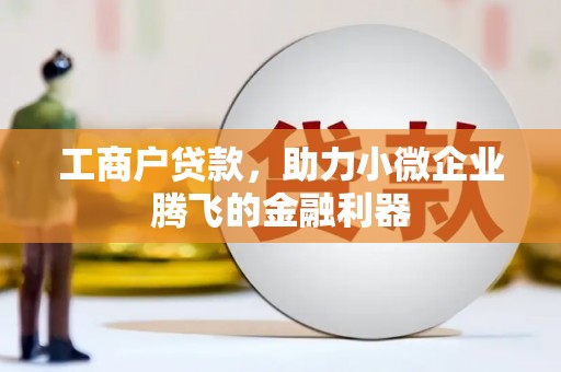万安工商户贷款，助力小微企业腾飞的金融利器