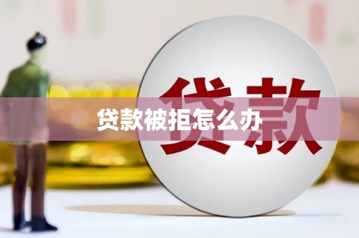 汤原贷款被拒怎么办