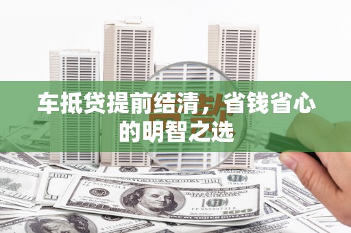 洪山车抵贷提前结清，省钱省心的明智之选