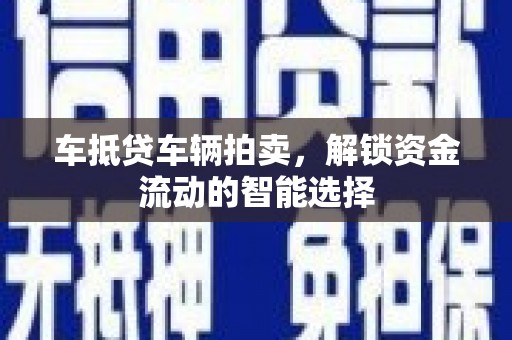 淳化车抵贷车辆拍卖，解锁资金流动的智能选择
